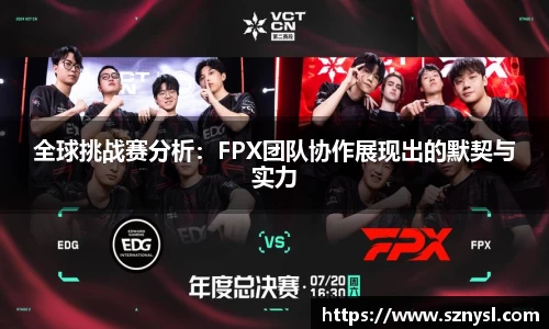 全球挑战赛分析：FPX团队协作展现出的默契与实力